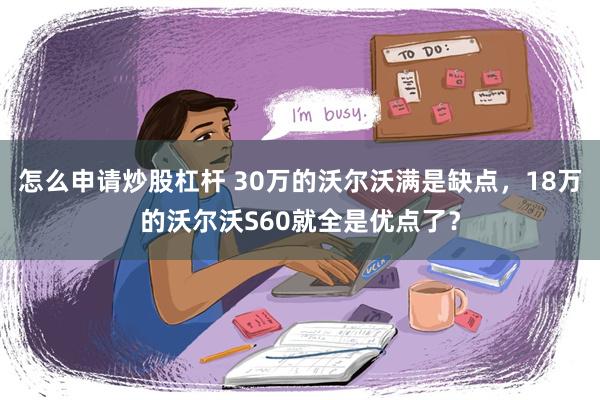 怎么申请炒股杠杆 30万的沃尔沃满是缺点，18万的沃尔沃S60就全是优点了？