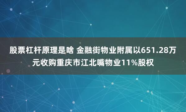 股票杠杆原理是啥 金融街物业附属以651.28万元收购重庆市江北嘴物业11%股权